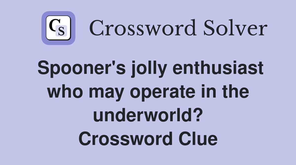 Spooner's jolly enthusiast who may operate in the underworld
